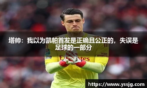 塔帅：我以为凯帕首发是正确且公正的，失误是足球的一部分